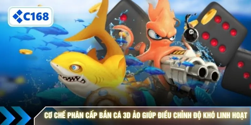 Cơ chế phân cấp bắn cá 3D ảo giúp điều chỉnh độ khó linh hoạt