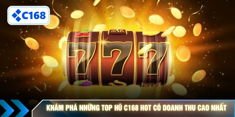 Khám phá những top hũ C168 hot có doanh thu cao nhất