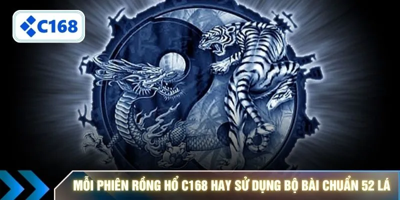 Mỗi phiên Rồng Hổ C168 hay sử dụng bộ bài chuẩn 52 lá